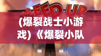 (爆裂战士小游戏) 《爆裂小队战火重燃：团结一心，共创非凡战绩》— 聚焦团队协作精神，揭秘胜利背后的默契与坚持！